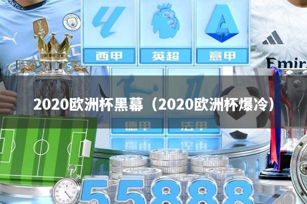 2020欧洲杯黑幕（2020欧洲杯爆冷）